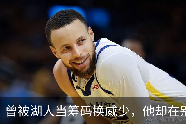 曾被湖人当筹码换威少，他却在别处夺冠，如今又联手詹姆斯