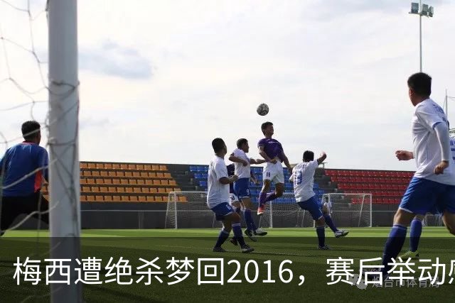 梅西遭绝杀梦回2016，赛后举动感人，2030再战